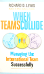 When Teams Collide: Managing the International Team Successfully   by Richard D. Lewis